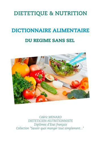 Livres Sciences Humaines et Sociales Actualités Savoir quoi manger, tout simplement, Dictionnaire alimentaire du régime sans sel Cédric Ménard
