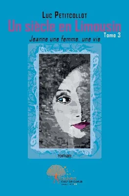 Un siècle en Limousin Tome 3, Jeanne une femme, une vie