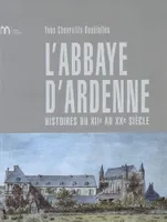 Histoire de l'abbaye d'Ardenne, histoires du XIIe au XXe siècle