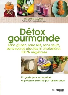 Détox gourmande : purifier, revitaliser et protéger, Un guide pour se dépolluer et préserver sa santé par la l'alimentation. 
