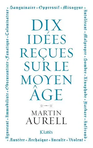 10 idées reçues sur le Moyen Âge Martin Aurell