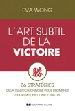 L'art subtil de la Victoire - 36 stratégies de la Tradition chinoise pour triompher des situations conflictuelles
