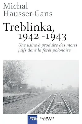 Treblinka 1942-1943, Une usine à produire des morts juifs dans la forêt polonaise