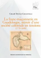 La franc-maçonnerie en Guadeloupe, miroir d'une société coloniale en tensions, 1770-1848