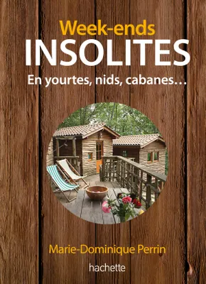 Week-ends insolites, yourtes, nids, cabanes, 123 adresses