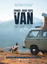 France : Road trips en van, Itinéraires sauvages et bucoliques sur les plus belles routes de nos régions