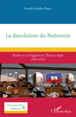La dissolution du Parlement, Étude sur la fragilité de l’État en Haïti (1843-2016)