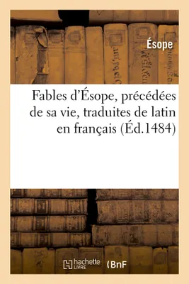 Fables d'Ésope , précédées de sa vie, traduites de latin en français (Éd.1484)