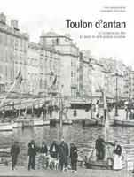 Toulon d'antan, Toulon et La Seyne-sur-Mer à travers la carte postale ancienne