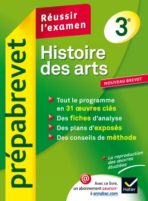 Histoire des arts 3e - Prépabrevet Réussir l'examen, méthodes de l'épreuve et ressources sur 31 œuvres
