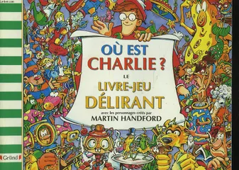 Où est Charlie ? ., CHARLIE - LE LIVRE-JEU DELIRANT, le livre-jeu délirant...