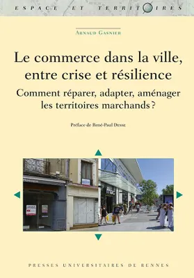 Le commerce dans la ville, entre crise et résilience, Comment réparer, adapter, aménager les territoires marchands ?