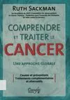 Comprendre et traiter le cancer - approches alternatives aux théories, aux traitements et à la prévention du cancer