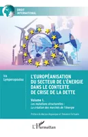 L'européanisation du secteur de l'énergie dans le contexte de crise de la dette, Volume I. Les mutations structurelles : La création des marchés de l'énergie