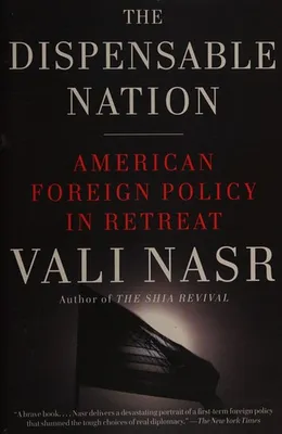 THE DISPENSABLE NATION: AMERICAN FOREIGN POLICY IN RETREAT