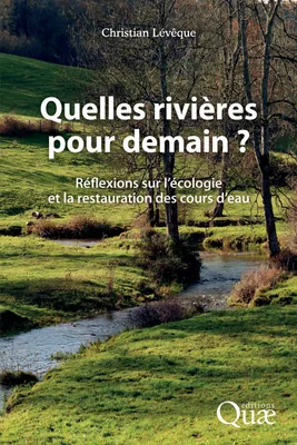 Quelles rivières pour demain ?, Réflexions sur l'écologie et la restauration des cours d'eau