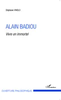 Alain Badiou, Vivre en immortel