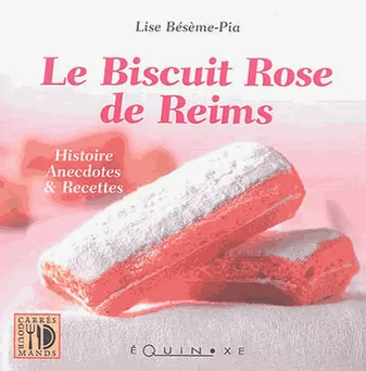Le biscuit rose de Reims - histoire anecdotes & recettes