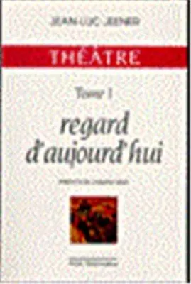 Théâtre / Jean-Luc Jeener., 1, Théatre - Regard d'aujourd'hui Tome 1