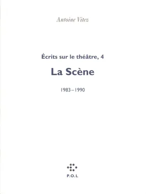 Écrits sur le théâtre., 4, Écrits sur le théâtre (Tome 4-La Scène, 1983-1990), La Scène, 1983-1990