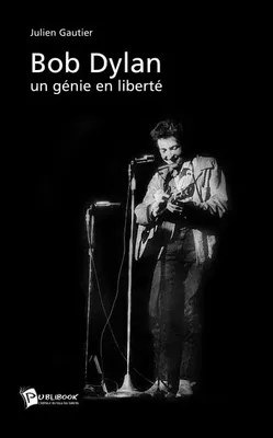 Bob Dylan - un génie en liberté, un génie en liberté