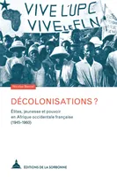 Décolonisations ?, Élites, jeunesse et pouvoir en Afrique occidentale française (1945-1960)