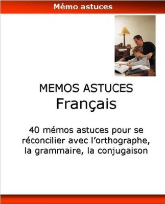40 memos astuces pour se reconcilier avec l'orthographe, la grammaire, la conjugaison, français