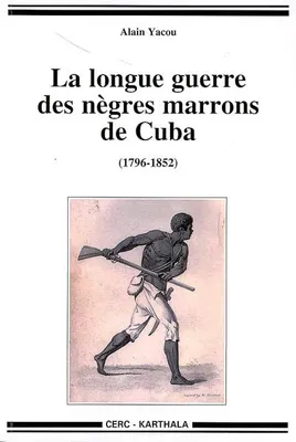 La longue guerre des Nègres marrons à Cuba - 1796-1851, 1796-1851