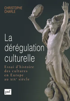 La dérégulation culturelle, Essai d'histoire des cultures en Europe au XIXe siècle