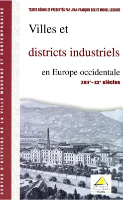 Villes et districts industriels en europe occidentale xviie xxe siècles, actes du colloque des 7 et 8 décembre 2000, Tours
