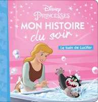 CENDRILLON - Mon Histoire du Soir - Le Bain de Lucifer - Disney Princesses, Le Bain de Lucifer
