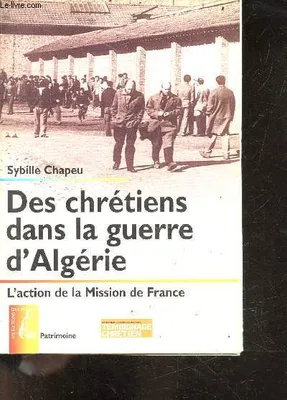 Chrétiens dans la guerre d'Algérie - L'action de la Mission, l'action de la Mission de France