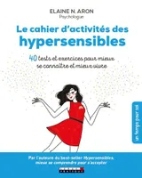 Le cahier d'activités des hypersensibles, 40 tests et exercices pour mieux se connaître et mieux vivre