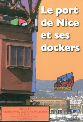 Le port de nice et ses dockers, histoire, témoignages, souvenirs, photos, archives, presse