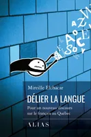 Délier la langue, Pour un nouveau discours sur le français au Québec
