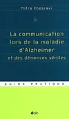 La communication lors de la maladie d'Alzheimer et des démences séniles : Guide pratique, parler, comprendre, stimuler, distraire