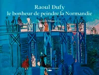Raoul Dufy, Le Bonheur De Peindre La Normandie