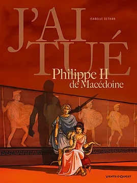 Livres BD BD adultes Philippe II de Macédoine, J'ai tué - Philippe II de Macédoine, Père d'Alexandre le Grand Isabelle Dethan