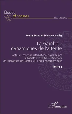 La Gambie : dynamiques de l'altérité Tome1, Actes du colloque international organisé par la Faculté des Lettres et Sciences de - l'Université de Gambie du 7 au 9 novembre 2012