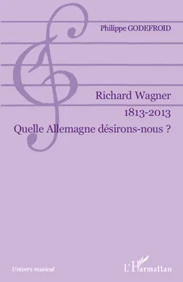 Richard Wagner 1813-2013, Quelle Allemagne désirons-nous ?