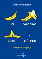 La Banane zéro déchet - 25 recettes anti-gaspi
