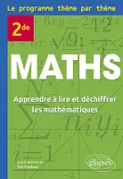 Maths Seconde - Le programme thème par thème, Apprendre à lire et déchiffrer les mathématiques