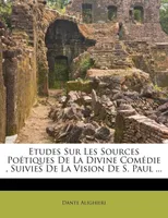 Etudes Sur Les Sources Poétiques De La Divine Comédie , Suivies De La Vision De S. Paul ...