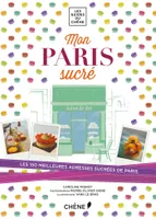 Mon Paris sucré, pâtisseries, chocolateries, glaciers, salons de thé