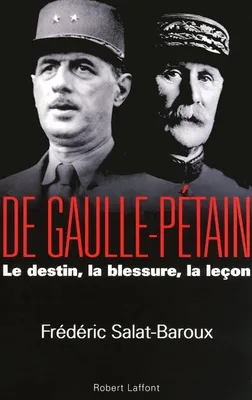 De Gaulle - Pétain, le destin, la blessure, la leçon