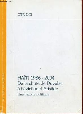 Haïti : 1986-2004 de la chute de Duvalier à l'éviction d'Aristide une histoire politique., de la chute de Duvalier à l'éviction d'Aristide