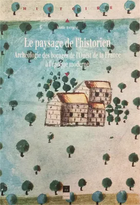 Le paysage de l'historien, Archéologie des bocages de l'Ouest de la France à l'époque moderne