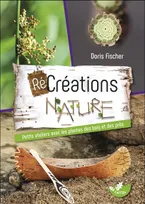 RéCréations nature - Petits ateliers avec les plantes des bois et des prés, Petits ateliers avec les plantes des bois et des prés