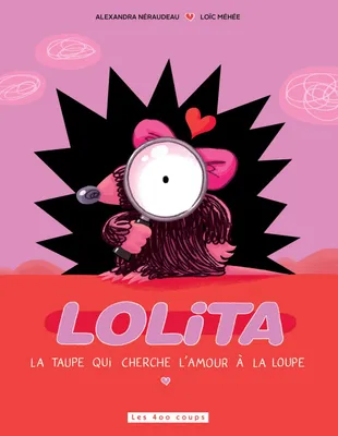 Lolita, la taupe qui cherche l'amour à la loupe, La taupe qui cherche l'amour à la loupe