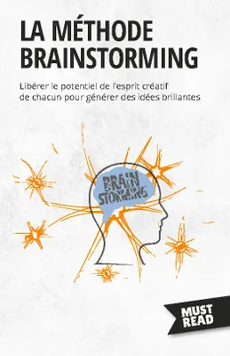 La méthode brainstorming, Libérer le potentiel de l'esprit créatif de chacun pour générer des idées brillantes